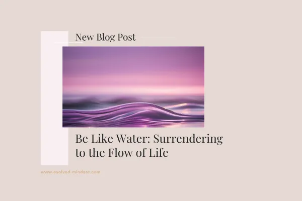 Be Like Water: Surrendering to the Flow of Life