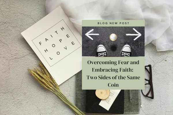 Overcoming Fear and Embracing Faith: Two Sides of the Same Coin